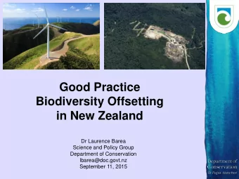 Biodiversity Offsetting  in New Zealand  Dr Laurence Barea  Science and Policy Group  Department of
