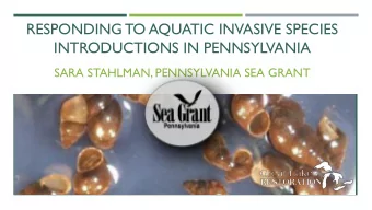 RESPONDING TO AQUATIC INVASIVE SPECIES  INTRODUCTIONS IN PENNSYLVANIA  SARA STAHLMAN, PENNSYLVANIA