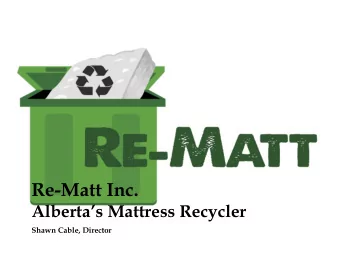 Re-Matt Inc.  Albertas Mattress Recycler  Shawn Cable, Director  Agenda  Company History
