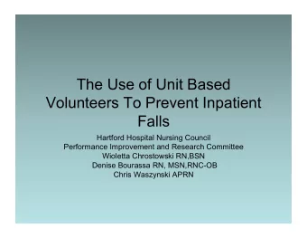 The Use of Unit Based  Volunteers To Prevent Inpatient  Falls  Hartford Hospital Nursing Council
