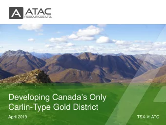 Developing Canadas Only  Carlin-Type Gold District  April 2019  TSX-V: ATC  Forward-Looking