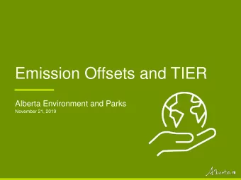 Emission Offsets and TIER  Alberta Environment and Parks  November 21, 2019  Topics