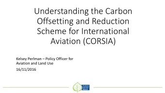 Offsetting and Reduction  Scheme for International  Aviation (CORSIA) Kelsey Perlman  Policy