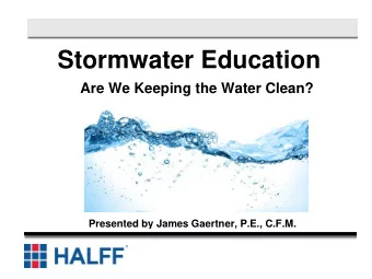 Stormwater Education  Are We Keeping the Water Clean?  Presented by James Gaertner, P.E., C.F.M.