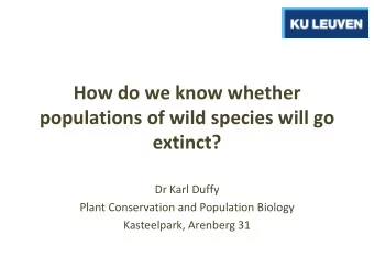 How do we know whether  populations of wild species will go  extinct?  Dr Karl Duffy  Plant