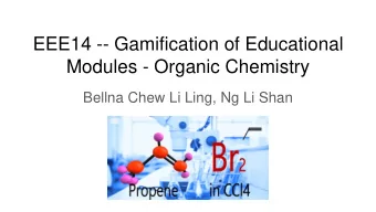 EEE14 -- Gamification of Educational  Modules - Organic Chemistry  Bellna Chew Li Ling, Ng Li Shan