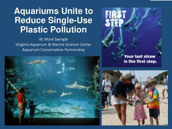 Aquariums Unite to  Reduce Single-Use  Plastic Pollution  W. Mark Swingle  Virginia Aquarium &amp;