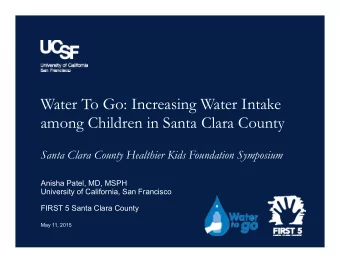 Water To Go: Increasing Water Intake  among Children in Santa Clara County  Santa Clara County