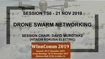 DRONE SWARM NETWORKING  SESSION CHAIR: DAVID MUROTAKE ( HITACHI KOKUSAI ELECTRIC)  Plan o  of t