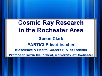 Cosmic Ray Research  in the Rochester Area  Susen Clark  PARTICLE lead teacher  Bioscience &amp;