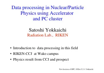 Data processing in Nuclear/Particle  Physics using Accelerator  and PC cluster  Satoshi Yokkaichi