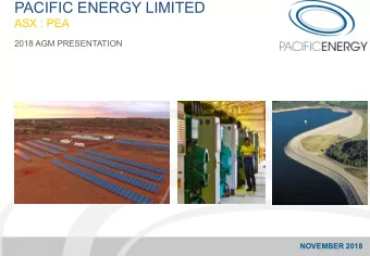 PACIFIC ENERGY LIMITED  ASX : PEA  2018 AGM PRESENTATION  NOVEMBER 2018  Pacific Energy Limited