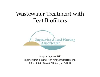 Wastewater Treatment with Peat Biofilters Wayne Ingram, P.E. Engineering &amp; Land Planning