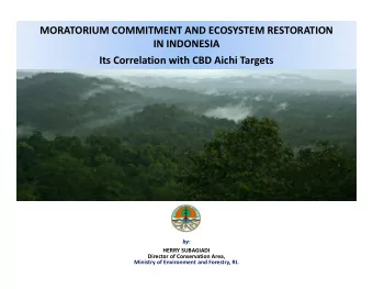 MORATORIUM COMMITMENT AND ECOSYSTEM RESTORATION  IN INDONESIA  Its Correlation with CBD Aichi