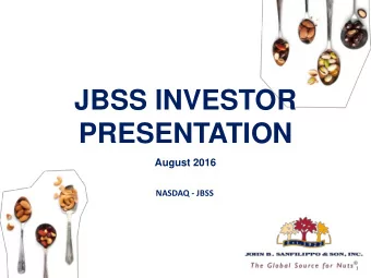 JBSS INVESTOR  PRESENTATION  August 2016  NASDAQ - JBSS  1  Forward-Looking Statements  Some of the