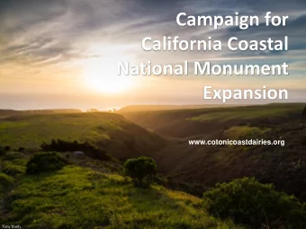 Campaign for  California Coastal  National Monument  Expansion  www.cotonicoastdairies.org  Tony