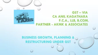 GST  VIA  GST  VIA  CA ANIL KAGATHARA  CA ANIL KAGATHARA  F.C.A., LLB, B.COM.  F.C.A., LLB,