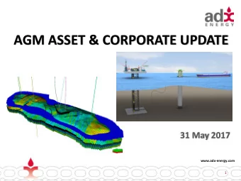 AGM ASSET &amp; CORPORATE UPDATE  31 May 2017  www.adx-energy.com  1  DISCLAIMER  This document has