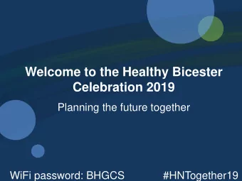 Welcome to the Healthy Bicester  Celebration 2019  Planning the future together  WiFi password: