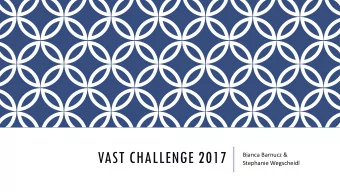 VAST CHALLENGE 2017  Bianca Barnucz &amp;  Stephanie Wegscheidl  OVERVIEW  VAST Challenge