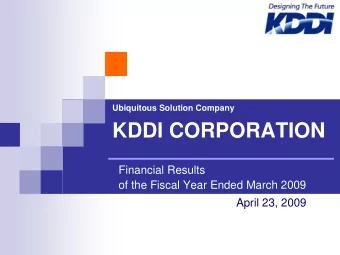 KDDI CORPORATION  Financial Results  of the Fiscal Year Ended March 2009  April 23, 2009  The