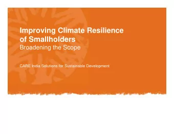 Improving Climate Resilience  of Smallholders  Broadening the Scope  CARE India Solutions for