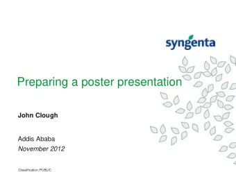 Preparing a poster presentation  John Clough  Addis Ababa  November 2012  Classification: PUBLIC