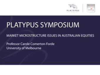 PLATYPUS SYMPOSIUM  MARKET MICROSTRUCTURE ISSUES IN AUSTRALIAN EQUITIES  Professor Carole