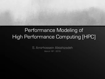 Performance Modeling of  High Performance Computing [HPC]  S. Amirhossein Abtahizadeh March 18 th ,