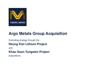 Argo Metals Group Acquisition  Extending strategy through the  Reung Kiet Lithium Project  and