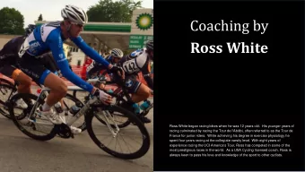 Coaching by  Ross White  Ross White began racing bikes when he was 12 years old.  His younger years