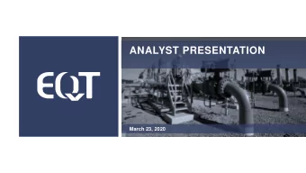 ANALYST PRESENTATION  March 23, 2020  CAUTIONARY STATEMENTS  EQT Corporation (NYSE: EQT)  EQT Plaza