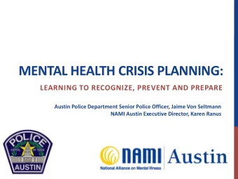 MENTAL HEALTH CRISIS PLANNING: LEARNING TO RECOGNIZE, PREVENT AND PREPARE  Austin Police Department