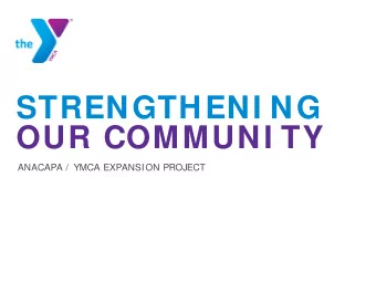 STRENGTHENI NG  OUR COMMUNI TY  ANACAPA /  YMCA EXPANSION PROJECT  THE VENTURA FAMI LY YMCA