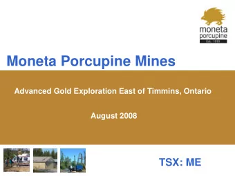 Moneta Porcupine Mines  Advanced Gold Exploration East of Timmins, Ontario  August 2008  TSX: ME  1