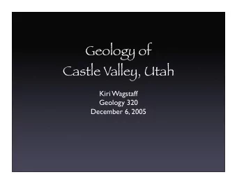 Geology of  Castle Valley, Utah  Kiri Wagstaff  Geology 320  December 6, 2005  Where is Castle