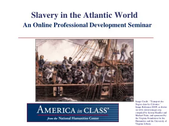 Slavery in the Atlantic World An Online Professional Development Seminar  We will begin promptly on