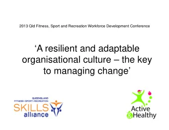 A resilient and adaptable  organisational culture  the key  to managing change Who is the