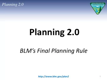 Planning 2.0  BLMs Final Planning Rule  http://www.blm.gov/plan2  1  Planning 2.0  Outline