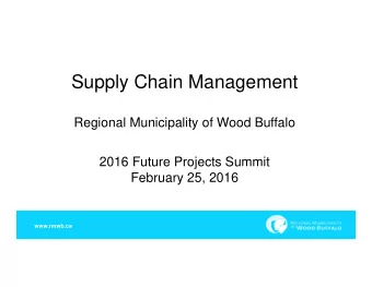 Supply Chain Management  Regional Municipality of Wood Buffalo  2016 Future Projects Summit