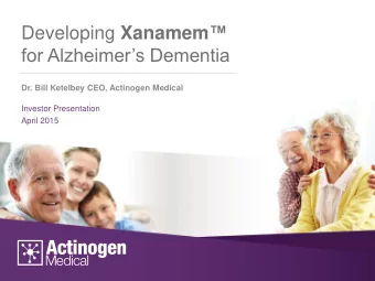 Developing Xanamem   for Alzheimers Dementia  Dr. Bill Ketelbey CEO, Actinogen Medical