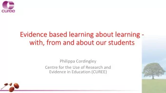 Evidence based learning about learning -  with, from and about our students  Philippa Cordingley