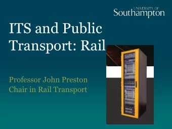 ITS and Public  Transport: Rail  Professor John Preston  Chair in Rail Transport  What can ITS do