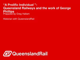 Phillips  Prepared by Greg Hallam  Historian with QueenslandRail Queensland Railways  A story of