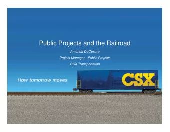 Public Projects and the Railroad  Amanda DeCesare  Project Manager - Public Projects  CSX