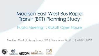 Transit (BRT) Planning Study  Public Meeting 1: Kickoff Open House  Madison Central Library Room