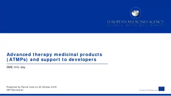 Advanced therapy m edicinal products  ( ATMPs)  and support to developers  SME Info day  Presented