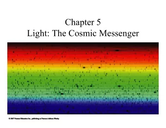 Chapter 5  Light: The Cosmic Messenger  5.1 Basic Properties of Light and Matter  Our goals for