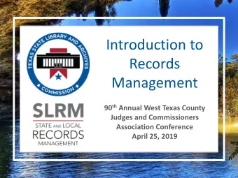 Introduction to  Records  Management 90 th Annual West Texas County  Judges and Commissioners