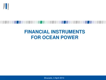 FINANCIAL INSTRUMENTS  FOR OCEAN POWER  Brussels, 4 April 2014  Overview  EIB Group: an